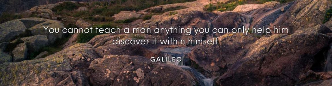You cannot teach a man anything you can only help him discover it within himself. Galileo